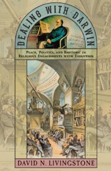 Dealing with Darwin : place, politics, and rhetoric in religious engagements with evolution