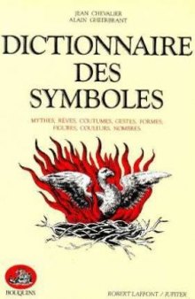 DICTIONNAIRE DES SYMBOLES. Mythes, Reves, Coutumes, Gestes, Formes, Figures, Couleurs, Nombres