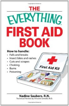 Everything First Aid Book: How to Handle Falls and Breaks, Choking, Cuts and Scrapes, Insect Bites and Rashes, Burns, Poisoning, and When to Call 911 (Everything Series)