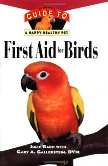First Aid For Birds: An Owner's Guide to a Happy Healthy Pet