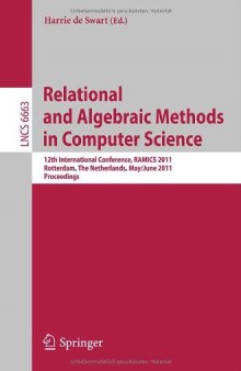 Relational and Algebraic Methods in Computer Science: 12th International Conference, RAMICS 2011, Rotterdam, The Netherlands, May 30 – June 3, 2011. Proceedings