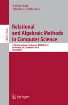 Relational and Algebraic Methods in Computer Science: 13th International Conference, RAMiCS 2012, Cambridge, UK, September 17-20, 2012. Proceedings