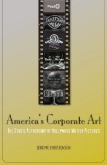 America's Corporate Art: The Studio Authorship of Hollywood Motion Pictures  (1929-2001)