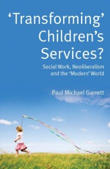 'Transforming' Children's Services?: Social Work, Neoliberalism and the 'Modern' World  