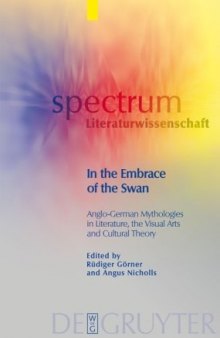 In the Embrace of the Swan: Anglo-German Mythologies in Literature, the Visual Arts and Cultural Theory (Spectrum Literaturwissenschaft  Spectrum Literature) (German and English Edition)