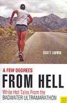 A few degrees from hell : white hot tales from the Badwater Ultramarathon