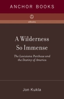 A Wilderness So Immense: The Louisiana Purchase and the Destiny of America