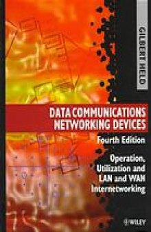 Data communications networking devices : operation, utilization and LAN and WAN Internet