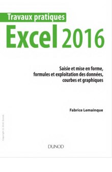 Excel 2016 : saisie et mise en forme, formules et exploitation des données, courbes et graphiques