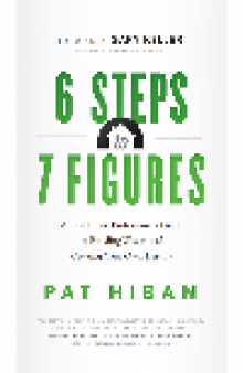 6 Steps to 7 Figures. A Real Estate Professional's Guide to Building Wealth and Creating Your Own...