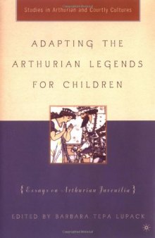 Adapting the Arthurian Legends for Children: Essays on Arthurian Juvenilia (Studies in Arthurian and Courtly Cultures)