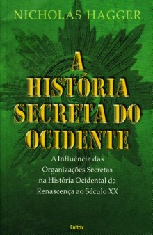 A Historia Secreta do Ocidente - a influência das organizações secretas, a história ocidental da Renascença ao Século XX
