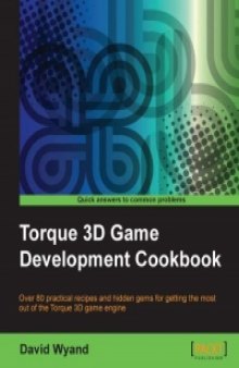 Torque 3D Game Development Cookbook: Over 80 practical recipes and hidden gems for getting the most out of the Torque 3D game engine