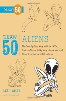 Draw 50 Aliens: The Step-by-Step Way to Draw UFOs, Galaxy Ghouls, Milky Way Marauders, and Other Extraterrestrial Creatures