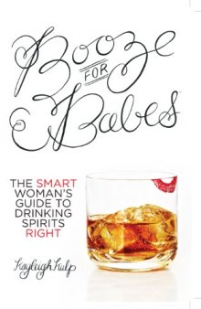 Booze for Babes™: The Smart Woman's Guide to Drinking Spirits Right