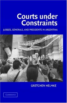 Courts under Constraints: Judges, Generals, and Presidents in Argentina (Cambridge Studies in Comparative Politics)