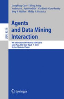 Agents and Data Mining Interaction: 9th International Workshop, ADMI 2013, Saint Paul, MN, USA, May 6-7, 2013, Revised Selected Papers