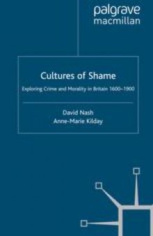 Cultures of Shame: Exploring Crime and Morality in Britain 1600–1900