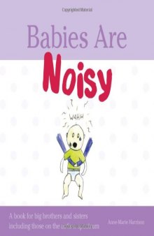 Babies Are Noisy: A Book for Big Brothers and Sisters Including Those on the Autism Spectrum