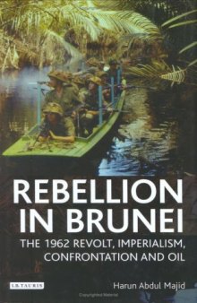 Rebellion in Brunei: The 1962 Revolt, Imperialism, Confrontation and Oil 