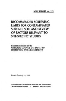 Recommended Screening Limits for Contaminated Surface Soil and Review of Factors Relevant to Site-Specific Studies: Recommendations of the National ... Protection and Measurements 