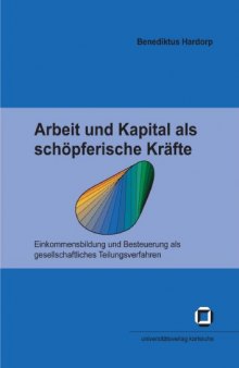 Arbeit und Kapital als schöpferische Kräfte: Einkommensbildung und Besteuerung als gesellschaftliches Teilungsverfahren  german 