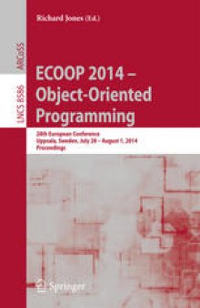 ECOOP 2014 – Object-Oriented Programming: 28th European Conference, Uppsala, Sweden, July 28 – August 1, 2014. Proceedings