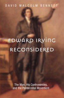 Edward Irving Reconsidered: The Man, His Controversies, and the Pentecostal Movement
