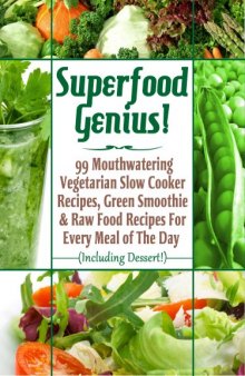 Superfood Genius! 99 Mouthwatering Vegetarian Slow Cooker Recipes, Green Smoothie & Raw Food Recipes For Every Meal of The Day