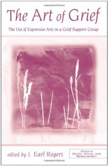 The Art of Grief: The Use of Expressive Arts in a Grief Support Group (Death, Dying and Bereavement)