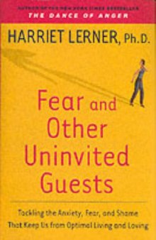Fear and Other Uninvited Guests: Tackling the Anxiety, Fear, and Shame That Keep Us from Optimal Living and Loving