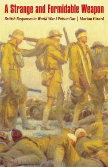 A Strange and Formidable Weapon: British Responses to World War I Poison Gas (Studies in War, Society, and the Militar)