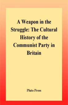 A Weapon In The Struggle: The Cultural History of the British Communist Party
