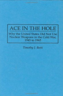 Ace in the Hole: Why the United States Did Not Use Nuclear Weapons in the Cold War, 1945 to 1965 (Contributions in Military Studies)