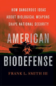 American Biodefense: How Dangerous Ideas about Biological Weapons Shape National Security