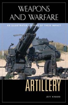 Artillery: An Illustrated History of Its Impact (Weapons and Warfare)