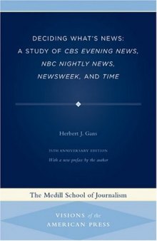 Deciding What's News: A Study of CBS Evening News, NBC Nightly News, Newsweek, and Time (Medill Visions of the American Press)