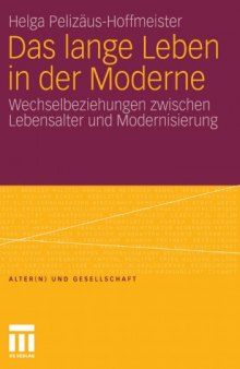 Das lange Leben in der Moderne: Wechselbeziehungen zwischen Lebensalter und Modernisierung (Reihe: Alter(n) und Gesellschaft, Band 21)