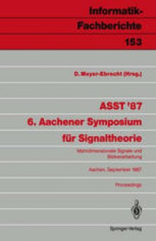 ASST ’87 6. Aachener Symposium für Signaltheorie: Mehrdimensionale Signale und Bildverarbeitung Aachen, 9.–12. September 1987