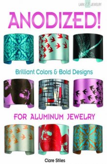 Anodized!: Brilliant Colors & Bold Designs for Aluminum Jewelry