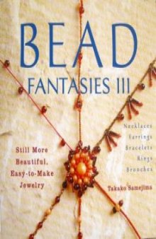 Bead Fantasies III: Still More Beautiful, Easy-to-Make Jewelry