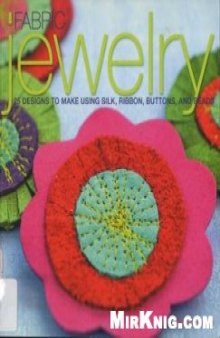 Fabric Jewelry: 25 Designs to Make Using Silk, Ribbon, Buttons, and Beads