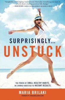 Surprisingly...Unstuck: The Power of Small Healthy Habits, In a World Addicted to Instant Results