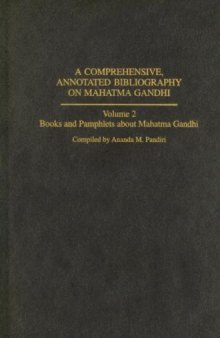 A Comprehensive, Annotated Bibliography on Mahatma Gandhi: Books and Pamphlets about Mahatma Gandhi 
