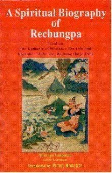 A Spiritual Biography of Rechungpa: Based on the Radiance of Wisdom, the Life and Liberation of the Ven. Rechung Dorje Drak