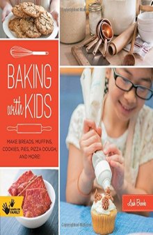 Baking with Kids: Make Breads, Muffins, Cookies, Pies, Pizza Dough, and More!