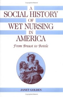 A Social History of Wet Nursing in America: From Breast to Bottle (Cambridge Studies in the History of Medicine)