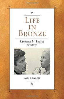 Life in Bronze: Lawrence M. Ludtke, Sculptor