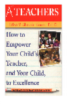 A+ Teachers. How to Empower Your Child's Teacher, and Your Child, to Excellence