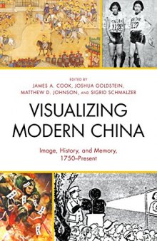 Visualizing Modern China: Image, History, and Memory, 1750-Present